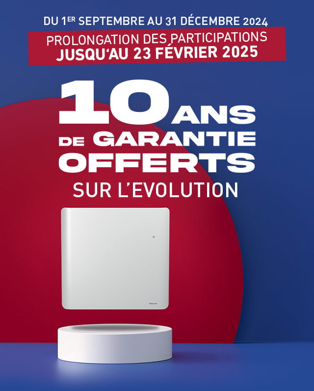 Du 1er septembre 2024 au 23 février 2025 - 10 ans de Garantie offerte sur EVOLUTION